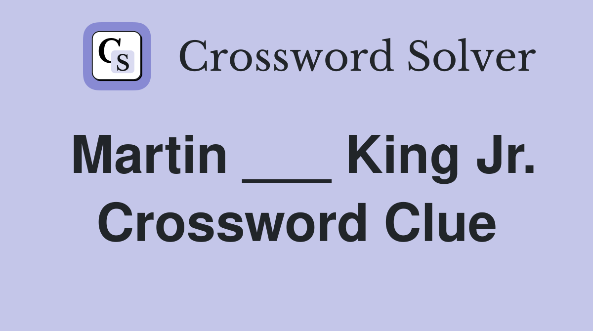Martin ___ King Jr. Crossword Clue Answers Crossword Solver